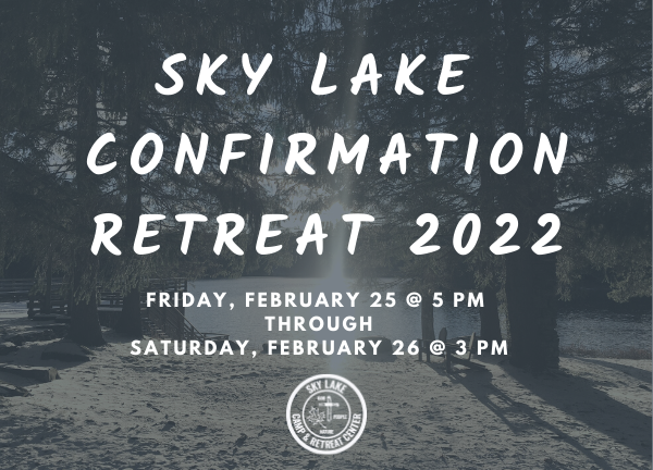 sky lake confirmation retreat 2022, Friday, February 25 @ 5 pm through Saturday, February 26 @ 3 pm