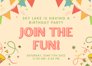 Sky Lake is having a birthday party! Join the Fun! Saturday, June 11th 2022. 11:00 AM - 4:00 PM